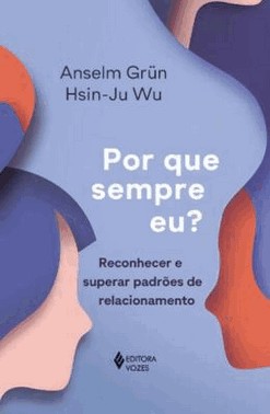 Por Que Sempre Eu? - Reconhecer E Superar Padroes De Relacionamento