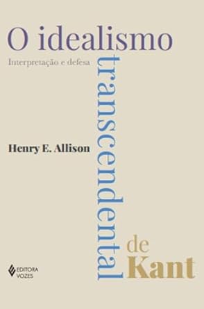 O Idealismo Transcendental De Kant - Interpretacao E Defesa