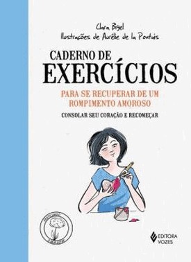 Caderno De Exercicios Para Se Recuperar De Um Rompimento Amoroso - Consolar Seu Coracao E Recomecar