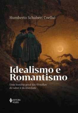 Idealismo E Romantismo - Uma Historia Geral Das Filosofias Do Saber E Da Liberdade