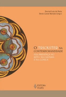 O Trickster Na Contemporaneidade - Sua Presenca No Mito, Na Cultura E Na Clinica