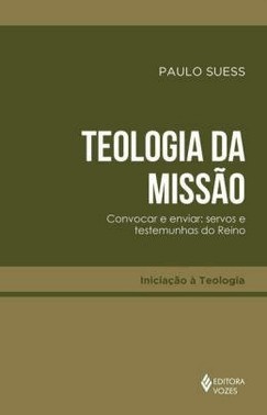 Teologia Da Missao - Convocar E Enviar: Servos E Testemunhas Do Reino