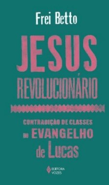Jesus Revolucionario - Contradicao De Classes No Evangelho De Lucas