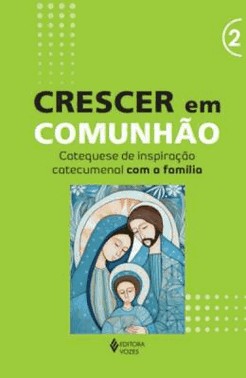 Crescer Em Comunhao - Vol. 2 - Catequese De Inspiracao Catecumenal Com A Familia