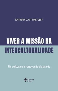 Viver A Missao Na Interculturalidade - Fe, Cultura E A Renovacao Da Praxis