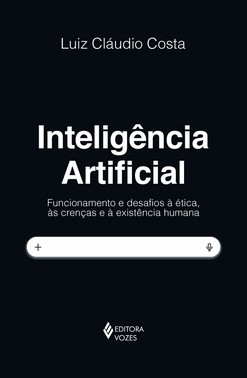 Inteligencia Artificial - Funcionamento E Desafios A Etica, As Crencas E A Existencia Humana