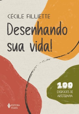 Desenhando Sua Vida! - 100 Exercicios De Arteterapia