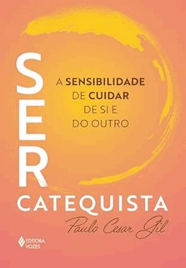 Ser Catequista - A Sensibilidade De Cuidar De Si E Do Outro