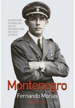 Montenegro - As Aventuras Do Marechal Que Fez Uma Revolucao Nos Ceus Do Brasil