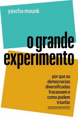 O Grande Experimento - Por Que As Democracias Diversificadas Fracassam E Como Podem Triunfar