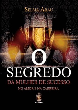 O Segredo Da Mulher De Sucesso No Amor E Na Carreira