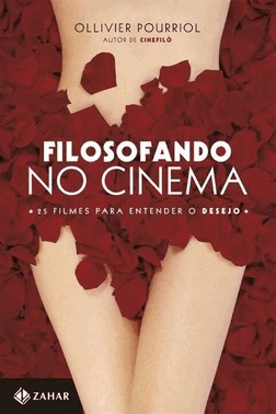 Filosofando No Cinema - 25 Filmes Para Entender O Desejo
