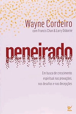 Peneirado: Em Busca De Crescimento Espiritual Nas Provacoes, Nos Desafios E Nas Decepcoes
