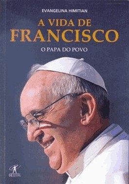 A Vida De Francisco - O Papa Do Povo