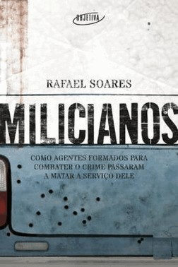 Milicianos - Como Agentes Formados Para Combater O Crime Passaram A Matar A Servico Dele