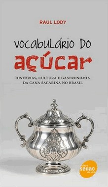 Vocabulario Do Acucar : Historias, Cultura E Gastronomia Da Cana Sacarina No Brasil