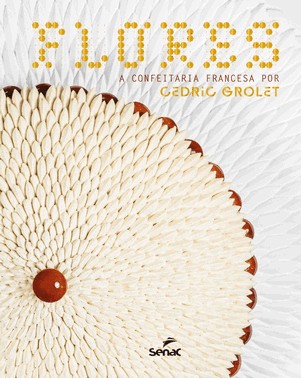 Flores - A Confeitaria Francesa Por Cedric Grolet