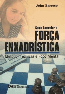 Como Aumentar A Forca Enxadristica - Metodo, Tecnicas E Foco Mental