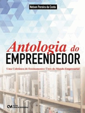 Antologia Do Empreendedor - Uma Coletanea De Ensinamentos Uteis Do Mundo Empresarial