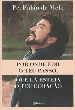 Por Onde For O Teu Passo Que La Esteja O Teu Coracao