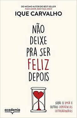 Nao Deixe Pra Ser Feliz Depois - Sobre O Amor E Outras Experiencias Extraordinarias