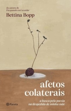 Afetos Colaterais - A Busca Pela Poesia Na Despedida De Minha Mae
