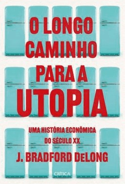 O Longo Caminho Para A Utopia - Uma Historia Economica Do Seculo Xx