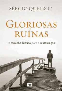 Gloriosas Ruinas - O Caminho Biblico Para A Restauracao