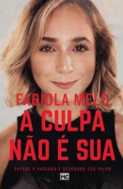 A Culpa Nao E Sua: Supere O Passado E Descubra Seu Valor