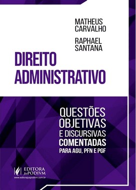 Direito Administrativo - Questoes Objetivas e Discursivas Comentadas Para AGU, PFN E PGF- 01Ed/23