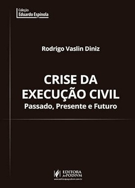 Crise Da Execucao Civil: Passado, Presente E Futuro (2025)
