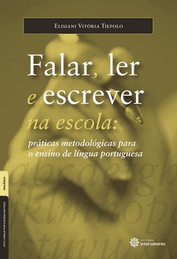 Falar, Ler E Escrever Na Escola - Práticas Metodológicas Para O Ensino De Língua Portuguesa