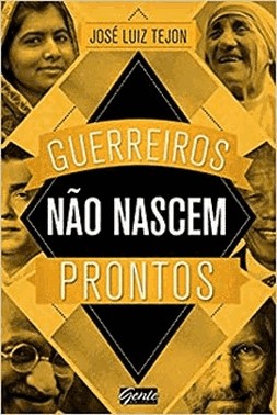 Guerreiros Nao Nascem Prontos - A Sabedoria Dos Grandes Guerreiros Pode Ajudar Voce A Conquistar Seu