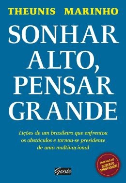 Sonhar Alto, Pensar Grande - Licoes De Um Brasileiro Que Enfrentou Os Obstaculos E Tornou-Se Preside