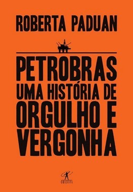 Petrobras - Uma Historia De Orgulho E Vergonha