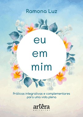 Eu Em Mim: Praticas Integrativas E Complementares Para Uma Vida Plena
