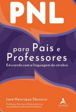 Pnl Para Pais E Professores - Educando Com A Linguagem Do Cerebro