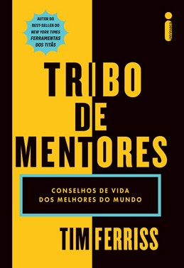 Tribo De Mentores - Conselhos De Vida Dos Melhores Do Mundo