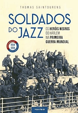 Soldados Do Jazz: Os Herois Negros Do Harlem Na Primeira Guerra Mundial
