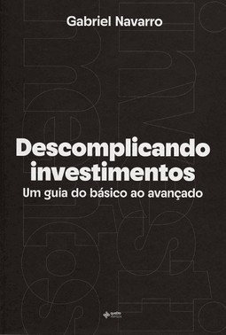Descomplicando Investimentos - Um Guia Do Basico Ao Avancado