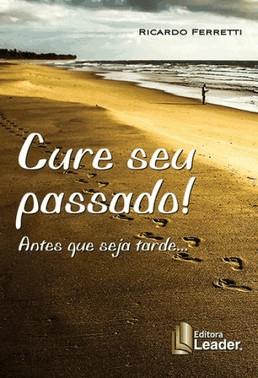 Cure Seu Passado: Antes Que Seja Tarde