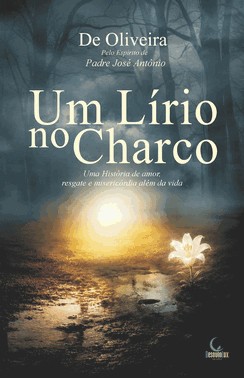 Um Lírio No Charco - Uma História De Amor, Resgate E Misericórdia Além Da Vida