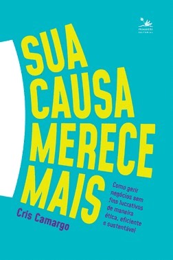 Sua Causa Merece Mais - Como Gerir Negocios Sem Fins Lucrativos De Maneira etica, Eficiente E Susten