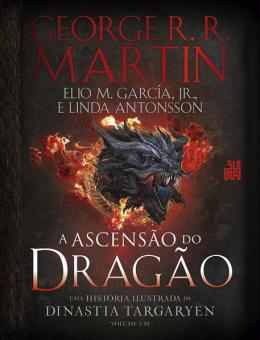 A Ascensao Do Dragao - Uma Historia Ilustrada Da Dinastia Targaryen - Vol. 01