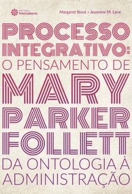 Processo Integrativo - O Pensamento De Mary Parker Follett  Da Ontologia A Administracao