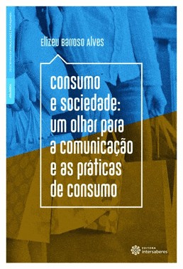 Consumo E Sociedade - Um Olhar Para A Comunicacao E As Praticas De Consumo
