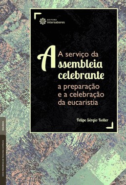 A Servico Da Assembleia Celebrante - A Preparacao E A Celebracao Da Eucaristia
