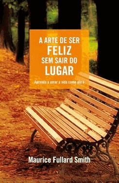 A Arte De Ser Feliz Sem Sair
