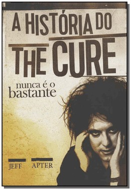 Historia Do The Cure, A - Nunca E O Bastante