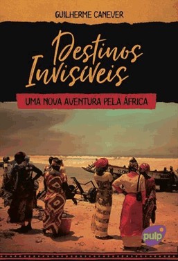 Destinos Invisiveis: Uma Nova Aventura Pela Africa